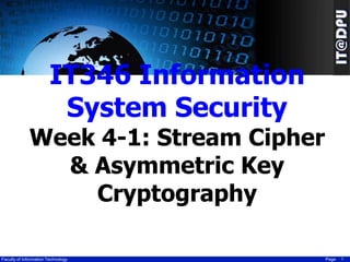 IT346 Information
System Security

Week 4-1: Stream Cipher
& Asymmetric Key
Cryptography
Faculty of Information Technology

Page

1

 