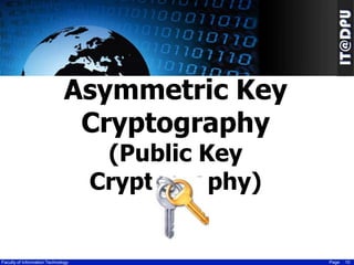 Asymmetric Key
Cryptography
(Public Key
Cryptography)

Faculty of Information Technology

Page

10

 
