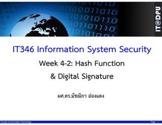 IT346 Information System Security
Week 4-2: Hash Function
& Digital Signature
ผศ.ดร.มัชฌิกา อ่องแตง

Faculty of Information Technology

Page

1

 
