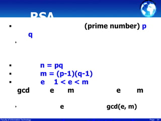 RSA



(prime number) p

q
‣





gcd
‣
Faculty of Information Technology

n = pq
m = (p-1)(q-1)
e 1<e<m
e
m
e

e

m

gcd(e, m)
Page

24

 