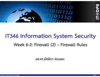 IT346 Information System Security
Week 6-2: Firewall (2) – Firewall Rules
ผศ.ดร.มัชฌิกา อ่องแตง

Faculty of Information Technology

Page

1

 