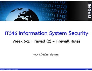 IT346 Information System Security
Week 6-2: Firewall (2) C Firewall Rules
??.??.??????? ???????

Faculty of Information Technology

Page

1

 