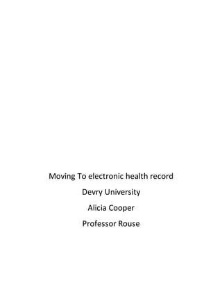 Moving To electronic health record
Devry University
Alicia Cooper
Professor Rouse
 