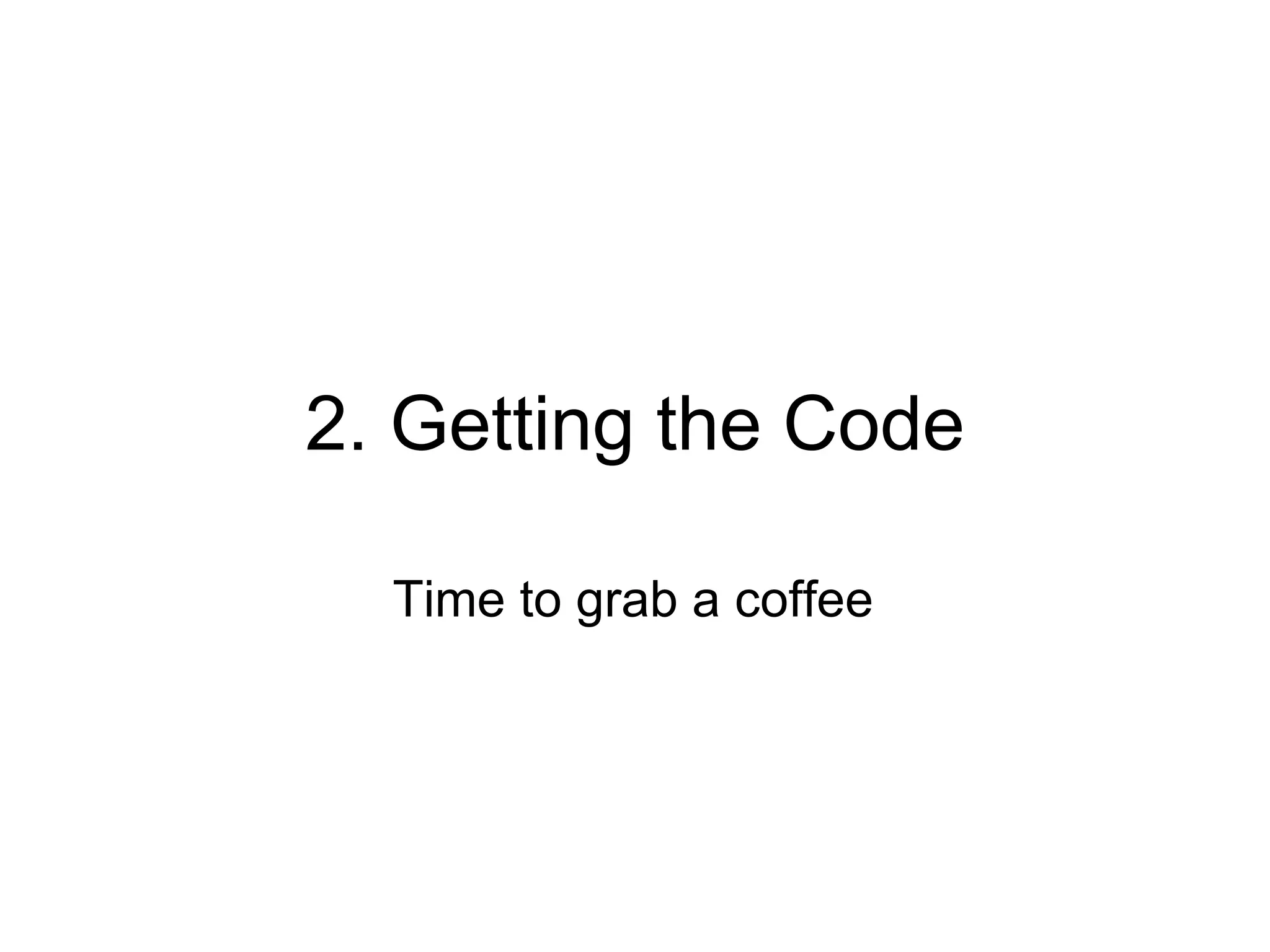 2. Getting the Code Time to grab a coffee 