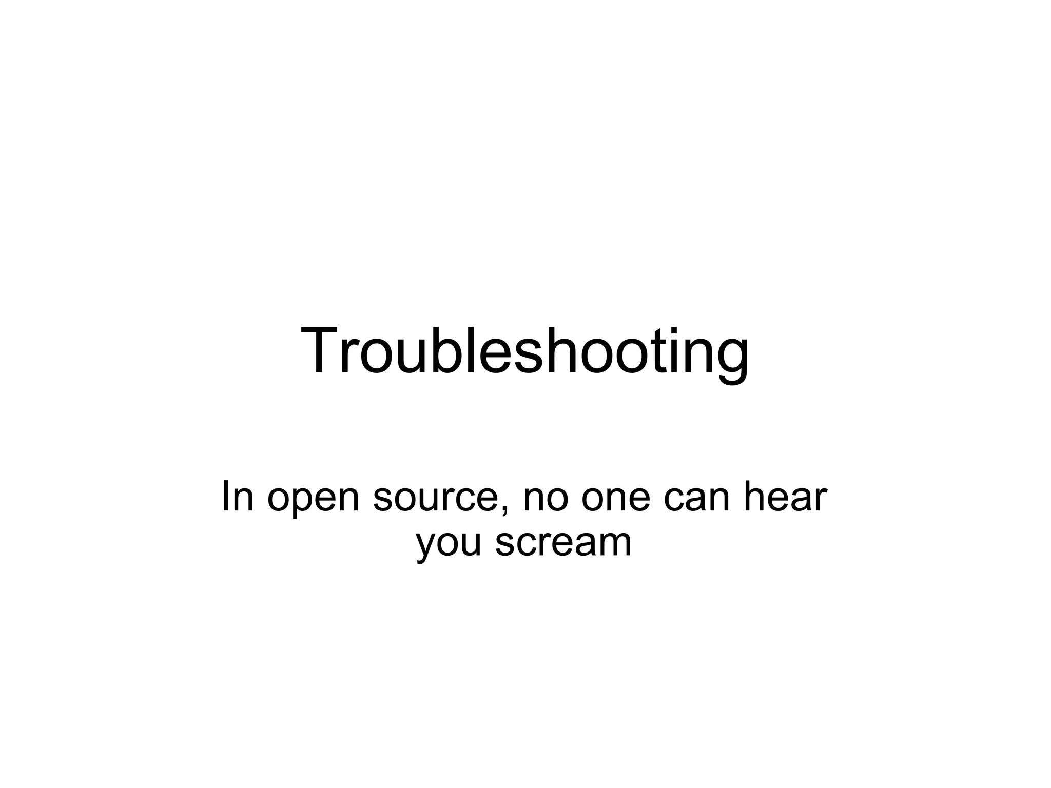 Troubleshooting In open source, no one can hear you scream 