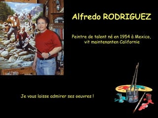 Alfredo   RODRIGUEZ   Peintre de talent né en 1954 à Mexico,  vit maintenanten Californie Je vous laisse admirer ses oeuvres ! 