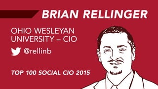 BRIAN RELLINGER
@rellinb
OHIO WESLEYAN
UNIVERSITY – CIO
TOP 100 SOCIAL CIO 2015
 