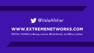 @ValaAfshar
WWW.EXTREMENETWORKS.COM
SPECIAL THANKS to @carey_mercier, @UzairDanish, and @Gus_Carlson
 