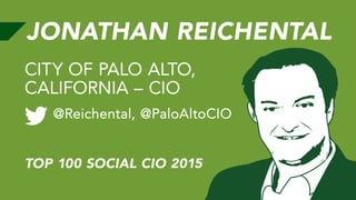 JONATHAN REICHENTAL
@Reichental, @PaloAltoCIO
CITY OF PALO ALTO,
CALIFORNIA – CIO
TOP 100 SOCIAL CIO 2015
 