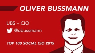 OLIVER BUSSMANN
@obussmann
UBS – CIO
TOP 100 SOCIAL CIO 2015
 