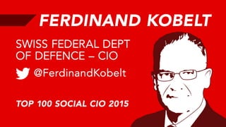 FERDINAND KOBELT
@FerdinandKobelt
SWISS FEDERAL DEPT
OF DEFENCE – CIO
TOP 100 SOCIAL CIO 2015
 