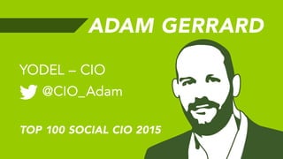 ADAM GERRARD
@CIO_Adam
YODEL – CIO
TOP 100 SOCIAL CIO 2015
 