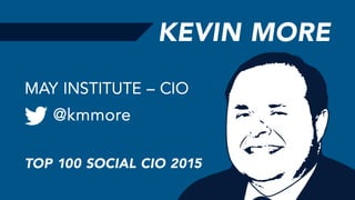 KEVIN MORE
@kmmore
MAY INSTITUTE – CIO
TOP 100 SOCIAL CIO 2015
 
