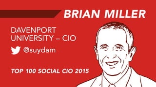 BRIAN MILLER
@suydam
DAVENPORT
UNIVERSITY – CIO
TOP 100 SOCIAL CIO 2015
 
