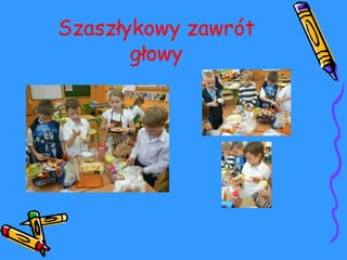 Szaszłykowy zawrót 
głowy 
 