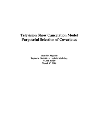 Television Show Cancelation Model
Purposeful Selection of Covariates
Brandon Angelini
Topics in Statistics – Logistic Modeling
ACMS 40950
March 4th
2016
 