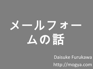 メールフォー
ムの話
Daisuke Furukawa
http://mogya.com
 