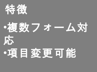 特徴
•複数フォーム対
応
•項目変更可能
 