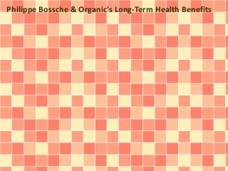 Philippe Bossche & Organic's Long-Term Health Benefits 
 