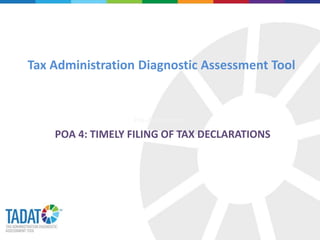 Tax Administration Diagnostic Assessment Tool
POA 4: TIMELY FILING OF TAX DECLARATIONS
Pre-Assessment
 