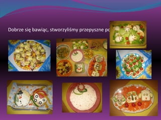 Dobrze się bawiąc, stworzyliśmy przepyszne potrawy 
 