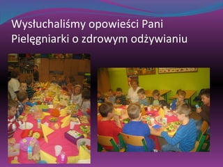 Wysłuchaliśmy opowieści Pani 
Pielęgniarki o zdrowym odżywianiu 
 