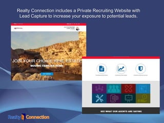 Realty Connection includes a Private Recruiting Website with
Lead Capture to increase your exposure to potential leads.
 