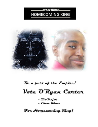 Be a part of the Empire!
Vote O’Ryan Carter
For Homecoming King!
- Bio Major
- Chem Minor
HOMECOMING KING
 