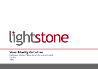 Visual Identity Guidelines
Lightstone Limited / Lightstone Interactive Limited
Version 1.1
2006
 