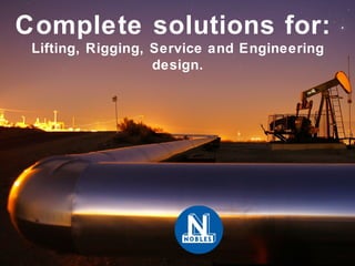 COMPLETE SOLUTIONS FOR
LIFTING ◉ RIGGING ◉ SERVICE ◉ ENGINEERING DESIGN
Complete solutions for:
Lifting, Rigging, Service and Engineering
design.
 
