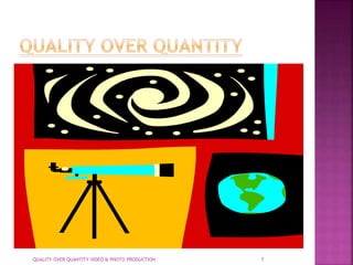 QUALITY OVER QUANTITY VIDEO & PHOTO PRODUCTION 1
 