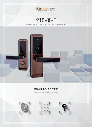 918-88-F
WAYS TO ACCESS
More Secure. More Protection
SMART DOOR LOCK FOR RESIDENCES AND VILLAS
 
