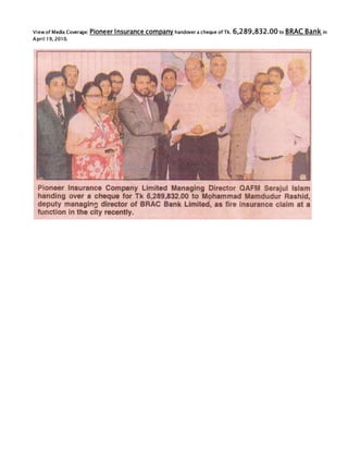 View of Media Coverage: Pioneer Insurance company handover a cheque of Tk. 6,289,832.00 to BRAC Bank in
April 19, 2010.
 