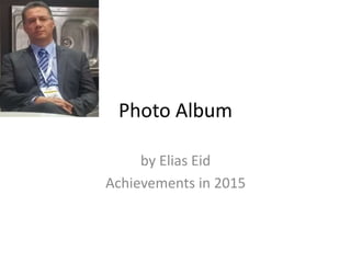 Photo Album
by Elias Eid
Achievements in 2015
 