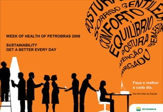 Título entra aqui
SUBTÍTULO ENTRA AQUI
WEEK OF HEALTH OF PETROBRAS 2008
SUSTAINABILITY
GET A BETTER EVERY DAY
 