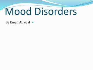 Mood Disorders
By Eman Ali et al
 