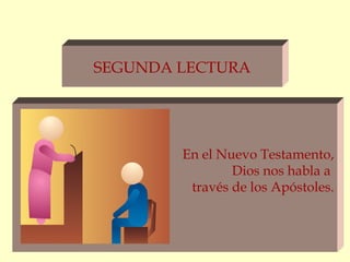 SEGUNDA LECTURA




        En el Nuevo Testamento,
                Dios nos habla a
         través de los Apóstoles.
 