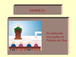 HOMILÍA




          El celebrante
          nos explica la
          Palabra de Dios
 