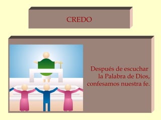 CREDO




     Después de escuchar
        la Palabra de Dios,
    confesamos nuestra fe.
 