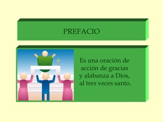 PREFACIO


   Es una oración de
   acción de gracias
   y alabanza a Dios,
   al tres veces santo.
 