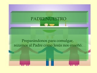 PADRENUESTRO




    Preparándonos para comulgar,
rezamos al Padre como Jesús nos enseñó.
 