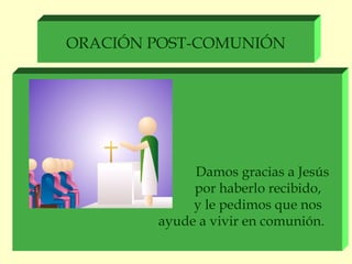 ORACIÓN POST-COMUNIÓN




             Damos gracias a Jesús
             por haberlo recibido,
             y le pedimos que nos
        ayude a vivir en comunión.
 