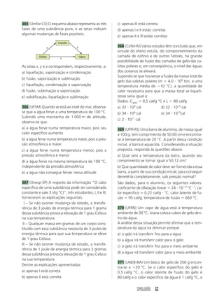 365 (Unifor-CE) O esquema abaixo representa as três           c) apenas III está correta
fases de uma substância pura, e as setas indicam              d) apenas I e II estão corretas
algumas mudanças de fases possíveis.
                                                              e) apenas II e III estão corretas
                         Líquido
                 x                    y                       368 (Cefet-RJ) Vários estudos têm concluído que, em
                                                              virtude do efeito estufa, do comprometimento da
           Sólido                         Vapor               camada de ozônio e de outros fatores, há grande
                          z
                                                              possibilidade de fusão das camadas de gelo das ca-
As setas x, y e z correspondem, respectivamente, a:           lotas polares e, em conseqüência, o nível das águas
a) liquefação, vaporização e condensação                      dos oceanos se elevará.
                                                              Supondo-se que houvesse a fusão da massa total de
b) fusão, vaporização e sublimação
                                                              gelo das calotas polares (m 4,0 108 ton, a uma
c) liquefação, condensação e vaporização                      temperatura média de 10 °C), a quantidade de
d) fusão, sublimação e vaporização                            calor necessária para que a massa total se liquefi-
e) solidificação, liquefação e sublimação                     zesse seria igual a:
                                                              Dados: Cgelo 0,5 cal/g °C e L 80 cal/g
366 (UFSM) Quando se está ao nível do mar, observa-           a) 32 109 cal                d) 32 1015 cal
se que a água ferve a uma temperatura de 100 °C.              b) 34 109 cal                e) 34 1015cal
Subindo uma montanha de 1 000 m de altitude,
                                                              c) 2 1011 cal
observa-se que:
a) a água ferve numa temperatura maior, pois seu              369 (UFPl-RS) Uma barra de alumínio, de massa igual
calor específico aumenta                                      a 100 g, tem comprimento de 50,00 cm e encontra-
b) a água ferve numa temperatura maior, pois a pres-          se à temperatura de 20 °C. A partir dessa condição
são atmosférica é maior                                       inicial, a barra é aquecida. Considerando a situação
c) a água ferve numa temperatura menor, pois a                proposta, responda às questões abaixo.
pressão atmosférica é menor                                   a) Qual será a temperatura da barra, quando seu
d) a água ferve na mesma temperatura de 100 °C,               comprimento se tornar igual a 50,12 cm?
independente da pressão atmosférica                           b) Que quantidade de calor deve ser fornecida a essa
e) a água não consegue ferver nessa altitude                  barra, a partir de sua condição inicial, para conseguir
                                                              derretê-la completamente, sob pressão normal?
367 (Unesp-SP) A respeito da informação “O calor              São dados, para o alumínio, os seguintes valores:
específico de uma substância pode ser considerado             coeficiente de dilatação linear 24 10 6 °C 1; ca-
constante e vale 3 J/(g °C)”, três estudantes, I, II e III,   lor específico 0,22 cal/g °C; calor latente de fu-
forneceram as explicações seguintes:                          são 95 cal/g; temperatura de fusão 660 °C.
III – Se não ocorrer mudança de estado, a transfe-
rência de 3 joules de energia térmica para 1 grama            370 (UFRN) Um copo de água está à temperatura
dessa substância provoca elevação de 1 grau Celsius           ambiente de 30 °C. Joana coloca cubos de gelo den-
na sua temperatura.                                           tro da água.
III – Qualquer massa em gramas de um corpo cons-              A análise dessa situação permite afirmar que a tem-
tituído com essa substância necessita de 3 joules de          peratura da água irá diminuir porque:
energia térmica para que sua temperatura se eleve             a) o gelo irá transferir frio para a água
de 1 grau Celsius.                                            b) a água irá transferir calor para o gelo
III – Se não ocorrer mudança de estado, a transfe-
                                                              c) o gelo irá transferir frio para o meio ambiente
rência de 1 joule de energia térmica para 3 gramas
                                                              d) a água irá transferir calor para o meio ambiente
dessa substância provoca elevação de 1 grau Celsius
na sua temperatura.
                                                              371 (UNEB-BA) Um bloco de gelo de 200 g encon-
Dentre as explicações apresentadas:
                                                              tra-se a 20 °C. Se o calor específico do gelo é
a) apenas I está correta                                      0,5 cal/g °C, o calor latente de fusão do gelo é
b) apenas II está correta                                     80 cal/g e o calor específico da água é 1 cal/g °C, a


                                                                          SIMULADÃO 63
 