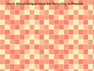 Learn About Unique Ideas For Recycling In Phoenix
 