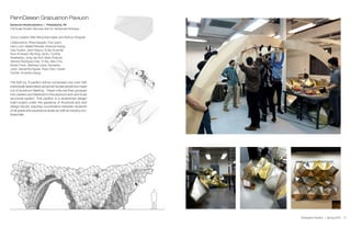 The 600 sq. ft pavilion will be composed over over 500
individually assembled sphenoid hendecahedrons made
out of aluminum flashing. These units are then grouped
into clusters and fastened to the plywood arch and truss
structural system. This pavilion is a student-led design
build project under the guidance of structural and and
design faculty requiring coordination between students
of all grade and experience levels as well as industry pro-
fessionals
PennDesign Graduation Pavilion
Sphenoid Hendecahedron | Philadelphia, PA
Full-Scale Pavilion Seminar with Dr. Mohamad Al-khayer
Group Leaders: Billy Wang Kyle Ingber and Kathryn Vergeyle
Collaborators: Rhea Gargullo. Erik Leach,
Harry Lam, Walaid Sehwail, Amanda Huang,
Clay Gruber, Jose Holguin, Emily Gruendel,
Noor Al Awadi, Ma Ning, Jie Xu, Cynthia
Anastasiou, Jung Jae Suh, Mark Chaloub,
Yannick Rodriguez-Diaz, Xi Yao, Alex Chin,
Benita Trenk, Matthew Lewis, Sameeha
Joshi, Samantha Aguilar, Ruiyi Chen, Daniel
Fachler, Amanda Huang
Rose 1 Breakdown
17Graduation Pavilion | Spring 2015
 