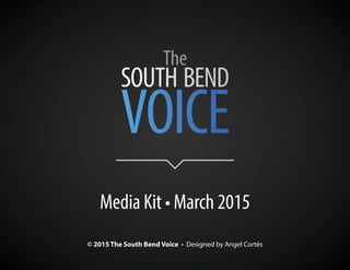 Media Kit • March 2015
© 2015 The South Bend Voice • Designed by Angel Cortés
 