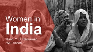 Women in
Kimp. Y. D. Hermawan
WU Yichen
India
 
