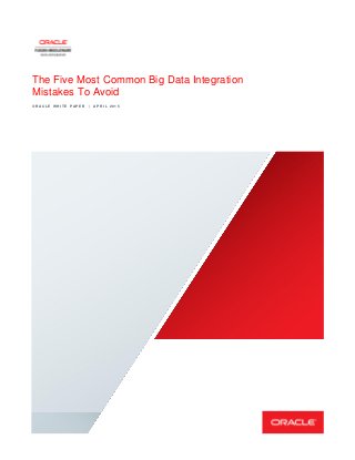 The Five Most Common Big Data Integration
Mistakes To Avoid
O R A C L E W H I T E P A P E R | A P R I L 2 0 1 5
 