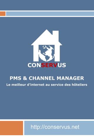 CONSERVUS
PMS & CHANNEL MANAGER
Le meilleur d’internet au service des hôteliers
http://conservus.net
 