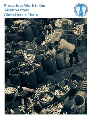 1
Precarious Work in the
Asian Seafood
Global Value Chain
 